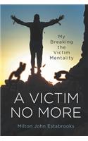 A Victim No More: My Breaking the Victim Mentality