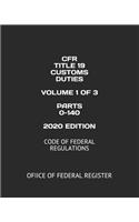 Cfr Title 19 Customs Duties Volume 1 of 3 Parts 0-140 2020 Edition