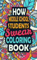 How Middle School Students Swear Coloring Book: Stress Relief Middle School Students Gift Idea- Funny, Irreverent, Clean Swear Word Coloring Book For Middle School Students - Irreverent Swear Colo