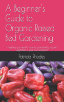Beginner's Guide to Organic Raised Bed Gardening