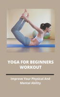 Yoga For Beginners Workout: Improve Your Physical And Mental Ability: Yoga For Peace Of Mind