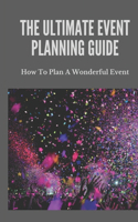 The Ultimate Event Planning Guide: How To Plan A Wonderful Event
