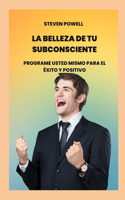 La belleza de tu subconsciente: Programe usted mismo para el éxito y positivo