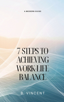7 Steps to Achieving Work-Life Balance: A Modern Guide
