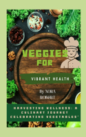 Veggies for Vibrant health: Harvesting Wellness: A Culinary Journey Celebrating Vegetables"