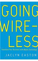 Going Wireless: Transform Your Business with Mobile Technology