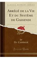 Abrï¿½gï¿½ de la Vie Et Du Systï¿½me de Gassendi (Classic Reprint)