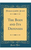 The Body and Its Defenses (Classic Reprint)