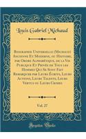Biographie Universelle (Michaud) Ancienne Et Moderne, Ou Histoire, Par Ordre Alphabï¿½tique, de la Vie Publique Et Privï¿½e de Tous Les Hommes Qui Se Sont Fait Remarquer Par Leurs ï¿½crits, Leurs Actions, Leurs Talents, Leurs Vertus Ou Leurs Crimes