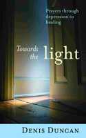 Towards the Light: Prayers Through Depression to Healing