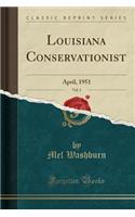 Louisiana Conservationist, Vol. 3: April, 1951 (Classic Reprint): April, 1951 (Classic Reprint)