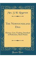 The Newfoundland Dog: History, Care, Feeding, Standard of Perfection, Show Points (Classic Reprint)