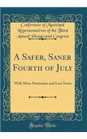 A Safer, Saner Fourth of July: With More Patriotism and Less Noise (Classic Reprint)