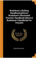 Bradshaw's Shilling Handbook [afterw.] Bradshaw's Illustrated Tourists' Handbook [afterw.] Bradshaw's Handbook for Tourists