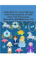 Little Girls Fun Time! My Very First Coloring Book of Little Fairy Tale Princesses, Mermaids, and Ballerinas