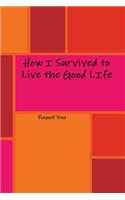How I Survived to Live the Good LIfe