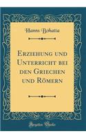 Erziehung Und Unterricht Bei Den Griechen Und RÃ¶mern (Classic Reprint)