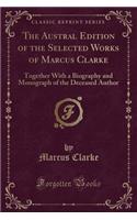 The Austral Edition of the Selected Works of Marcus Clarke
