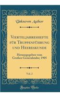 Vierteljahreshefte Für Truppenführung Und Heereskunde, Vol. 2: Herausgegeben Vom Großen Generalstabe; 1905 (Classic Reprint)