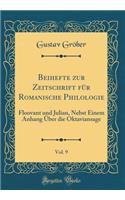 Beihefte zur Zeitschrift für Romanische Philologie, Vol. 9: Floovant und Julian, Nebst Einem Anhang Über die Oktaviansage (Classic Reprint)