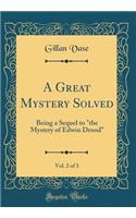 A Great Mystery Solved, Vol. 2 of 3: Being a Sequel to the Mystery of Edwin Drood (Classic Reprint)
