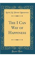 The I Can Way of Happiness (Classic Reprint)