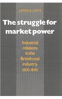 Struggle for Market Power: Industrial Relations in the British Coal Industry, 1800 1840