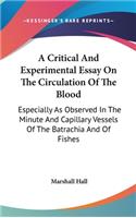 A Critical And Experimental Essay On The Circulation Of The Blood: Especially As Observed In The Minute And Capillary Vessels Of The Batrachia And Of Fishes