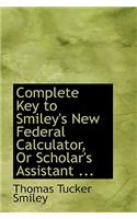 Complete Key to Smiley's New Federal Calculator, or Scholar's Assistant ...
