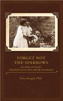 Forget not the Sparrows...Unfinished conversations with my Grandmother