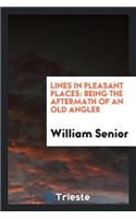 Lines in Pleasant Places: Being the Aftermath of an Old Angler