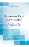 Radiations from Slow-Radium: With a Note on Their Therapeutic Value (Classic Reprint)