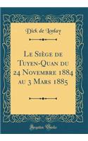 Le Siège de Tuyen-Quan du 24 Novembre 1884 au 3 Mars 1885 (Classic Reprint)