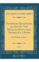 Tendresses Bacchiques, Ou Duo Et Trio Mï¿½lez de Petits Airs, Tendres Et a Boire, Vol. 2: Des Meilleurs Auteurs (Classic Reprint)