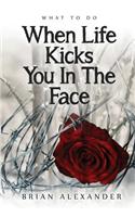 What to Do When Life Kicks You in the Face