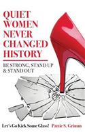 Quiet Women Never Changed History Be Strong, Stand Up and Stand Out