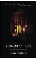 Haunted Life: The True Ghost Story of a Reluctant Psychic