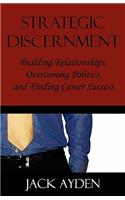 Strategic Discernment: Building Relationships, Overcoming Politics, and Finding Career Success