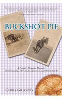 Buckshot Pie, a Family's Struggle Through Homesteading, the Great Depression, and World War II