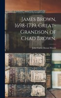 James Brown, 1698-1739, Great-grandson of Chad Brown.