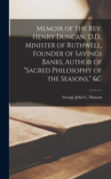 Memoir of the Rev. Henry Duncan, D.D., Minister of Ruthwell, Founder of Savings Banks, Author of Sacred Philosophy of the Seasons, &c