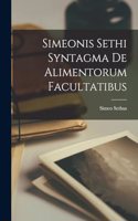 Simeonis Sethi Syntagma de Alimentorum Facultatibus