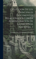 Coleccion De Los Principales Documentos Relacionados Con La Administracion De La Hacienda Nacional. 1