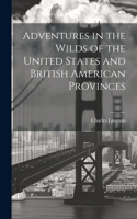 Adventures in the Wilds of the United States and British American Provinces