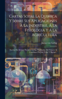 Cartas Sobre La Quimica Y Sobre Sus Aplicaciones À La Industrie, Á La Fisiologia Y Á La Agricultura