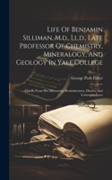Life Of Benjamin Silliman, M.d., Ll.d., Late Professor Of Chemistry, Mineralogy, And Geology In Yale College