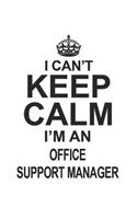 I Can't Keep Calm I'm An Office Support Manager