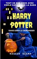 Tout Ce Que Vous Avez Voulu Savoir Sur La Saga Harry Potter Sans Oser Le Demander: Avec Les Derniers Potins Et l'Intégrale Des Résumés