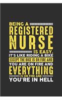 Being a Registered Nurse is Easy. It's like riding a bike Except the bike is on fire and you are on fire and everything is on fire and you're in hell: 100 page Weekly 6 x 9 journal to jot down your ideas and notes