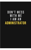 Don't Mess With Me I Am An Administrator